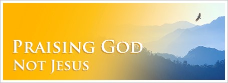 Praising God Not Jesus