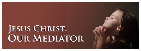 Jesus Christ: Our Mediator