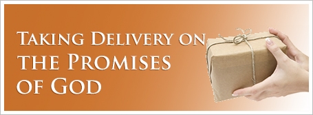 Taking Delivery on the Promises of God