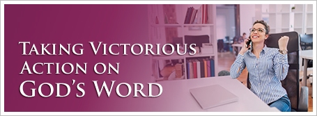 Taking Victorious Action on God’s Word