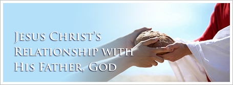 Jesus Christ’s Relationship with His Father, God