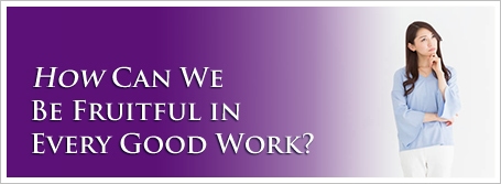 How Can We Be Fruitful in Every Good Work?