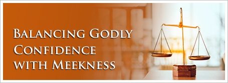 Balancing Godly Confidence with Meekness