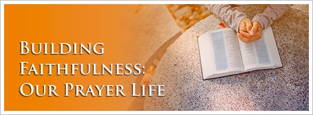Building Faithfulness: Our Prayer Life