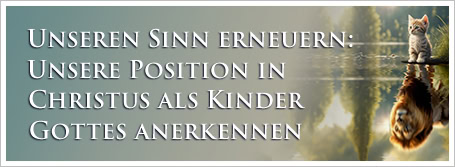 Unseren Sinn erneuern: Unsere Position in Christus als Kinder Gottes anerkennen