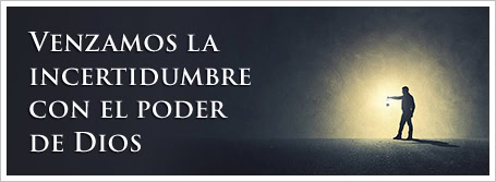 Venzamos la incertidumbre con el poder de Dios