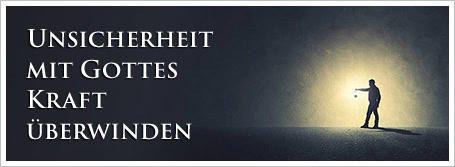 Unsicherheit mit Gottes Kraft überwinden
